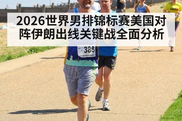 2026世界男排锦标赛美国对阵伊朗出线关键战全面分析